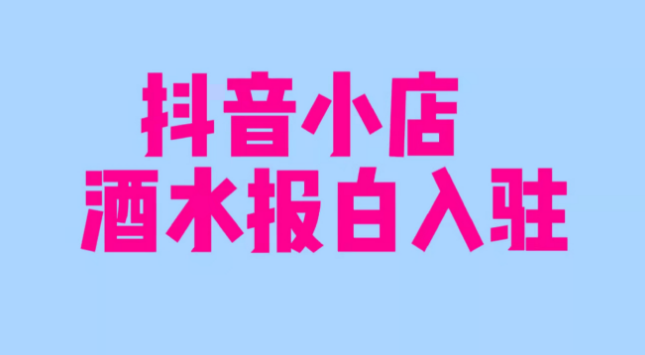抖音小店啤酒白名單怎么申請？啤酒報白有哪些條件要求？
