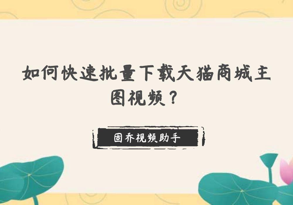 天貓視頻怎么下載保存到本地 （主圖視頻批量下載詳細教程）
