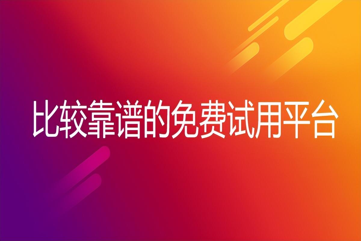 免費的試用平臺有哪些？分享國內0元使用平臺排行榜前十