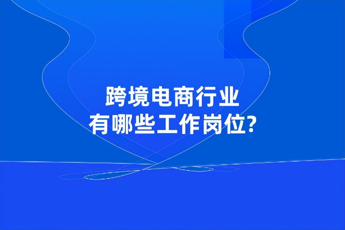 跨境電商有哪些工作崗位？國(guó)內(nèi)跨境電商平臺(tái)排行榜