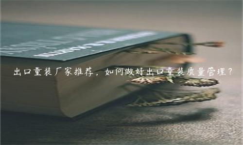 出口童裝廠家推薦，如何做好出口童裝質量管理？