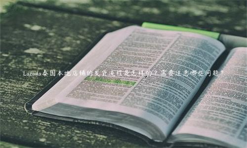 Lazada泰國本地店鋪的發(fā)貨流程是怎樣的？需要注意哪些問題？