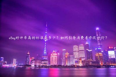 eBay好評率高的標準是多少？如何引導消費者修改評價？