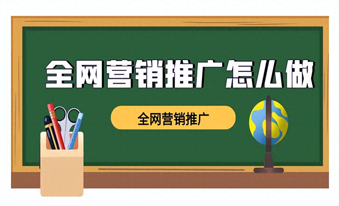 全網營銷推廣怎么做？（全網營銷的渠道與方法）